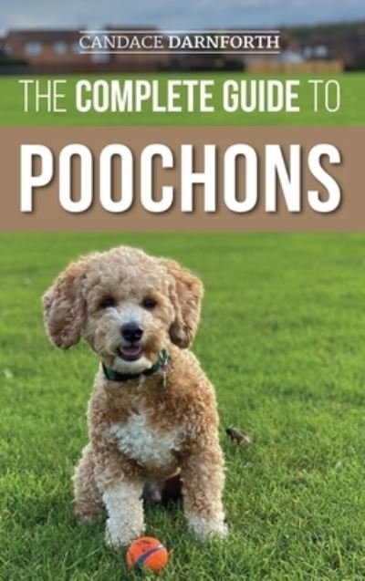 Cover for Candace Darnforth · The Complete Guide to Poochons: Choosing, Training, Feeding, Socializing, and Loving Your New Poochon (Bichon Poo) Puppy (Gebundenes Buch) (2021)