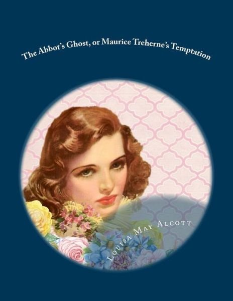 The Abbot's Ghost, or Maurice Treherne's Temptation - Louisa May Alcott - Książki - Createspace Independent Publishing Platf - 9781977821157 - 30 września 2017
