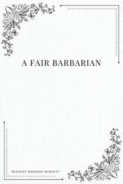 A Fair Barbarian - Frances Hodgson Burnett - Bøger - Createspace Independent Publishing Platf - 9781979108157 - 26. oktober 2017