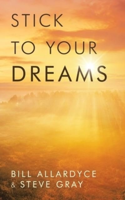 Bill Allardyce · Stick to Your Dreams (Paperback Bog) (2021)