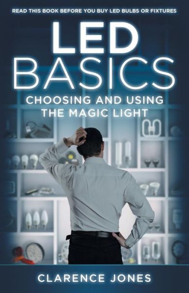 Led Basics - Clarence Jones - Książki - Createspace Independent Publishing Platf - 9781986236157 - 11 marca 2018