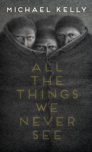 Cover for Michael Kelly · All the Things We Never See (Inbunden Bok) (2019)