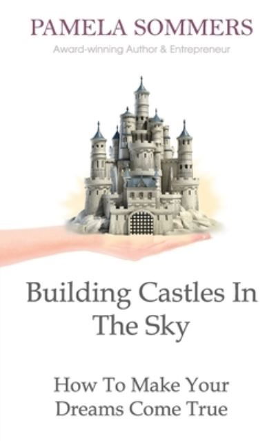 Cover for Pamela Sommers · Building Castles In The Sky: How To Make Your Dreams Come True (Paperback Book) (2018)