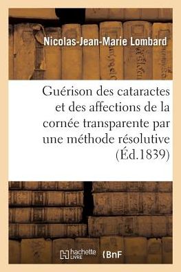 Cover for Lombard-n-j-m · La guérison des cataractes et des affections de la cornée transparente par une méthode résolutive (Taschenbuch) (2018)