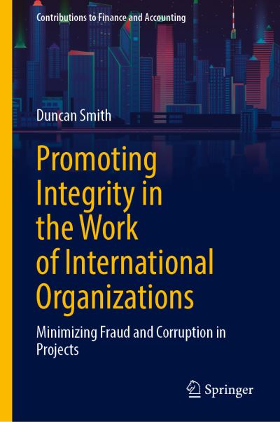 Cover for Duncan Smith · Promoting Integrity in the Work of International Organisations: Minimising Fraud and Corruption in Projects - Contributions to Finance and Accounting (Hardcover Book) [1st ed. 2021 edition] (2021)