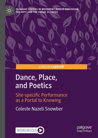 Cover for Celeste Nazeli Snowber · Dance, Place, and Poetics: Site-specific Performance as a Portal to Knowing - Palgrave Studies in Movement across Education, the Arts and the Social Sciences (Gebundenes Buch) [1st ed. 2022 edition] (2022)