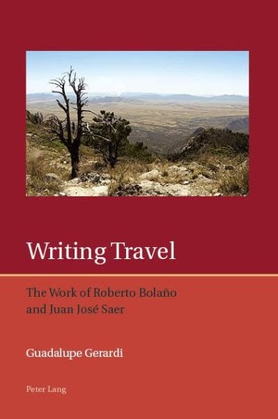Cover for Guadalupe Gerardi · Writing Travel: The Work of Roberto Bolano and Juan Jose Saer - Iberian and Latin American Studies: the Arts, Literature, and Identity (Taschenbuch) [New edition] (2019)
