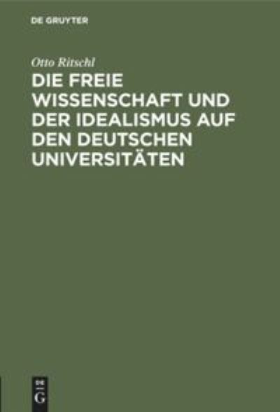 Cover for Otto Ritschl · Die Freie Wissenschaft und der Idealismus Auf Den Deutschen Universitten (N/A) (1905)