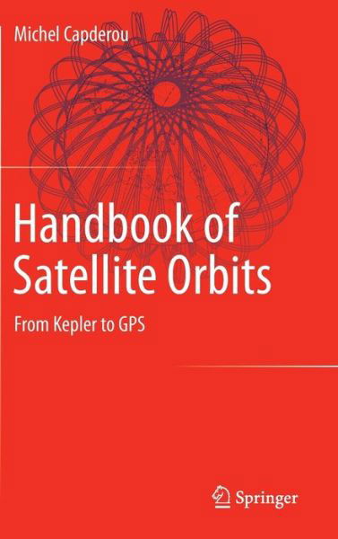 Michel Capderou · Handbook of Satellite Orbits: From Kepler to GPS (Hardcover Book) [2014 edition] (2014)