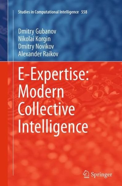 Dmitry Gubanov · E-Expertise: Modern Collective Intelligence - Studies in Computational Intelligence (Paperback Book) [Softcover reprint of the original 1st ed. 2014 edition] (2016)