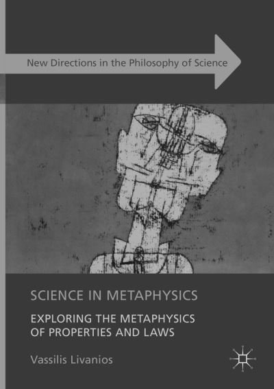 Science in Metaphysics: Exploring the Metaphysics of Properties and Laws - New Directions in the Philosophy of Science - Vassilis Livanios - Bøker - Springer International Publishing AG - 9783319823157 - 7. juli 2018