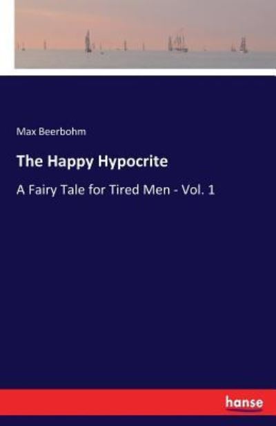 The Happy Hypocrite: A Fairy Tale for Tired Men - Vol. 1 - Max Beerbohm - Books - Hansebooks - 9783337119157 - May 30, 2017