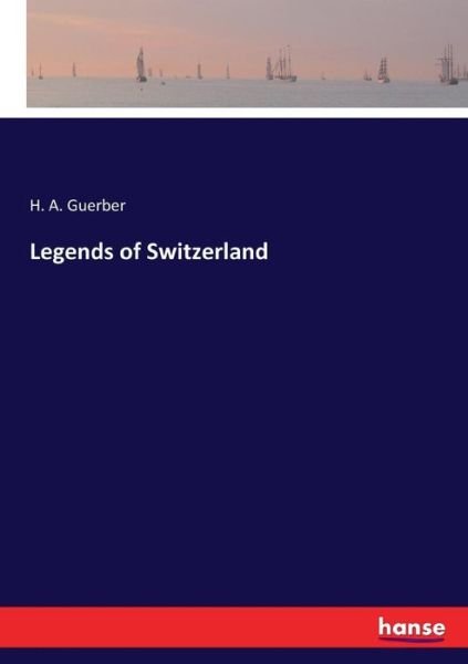 Cover for H A Guerber · Legends of Switzerland (Paperback Book) (2017)