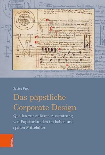 Cover for Sabine Fees · Das papstliche Corporate Design: Quellen zur ausseren Ausstattung von Papsturkunden im hohen und spaten Mittelalter (Hardcover Book) (2023)