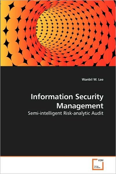Cover for Wanbil W. Lee · Information Security Management: Semi-intelligent Risk-analytic Audit (Taschenbuch) (2010)
