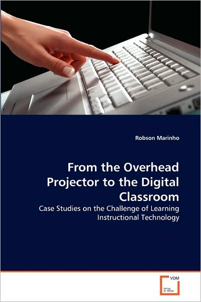 Cover for Robson Marinho · From the Overhead Projector to the Digital Classroom: Case Studies on the Challenge of Learning Instructional Technology (Paperback Book) (2010)