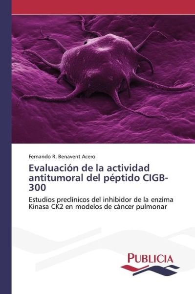 Cover for Benavent Acero Fernando R · Evaluacion De La Actividad Antitumoral Del Peptido Cigb-300 (Paperback Book) (2015)