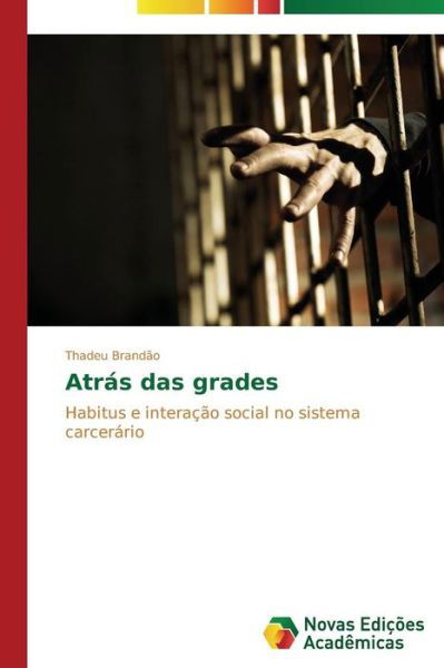 Cover for Thadeu Brandão · Atrás Das Grades: Habitus E Interação Social No Sistema Carcerário (Paperback Bog) [Portuguese edition] (2014)
