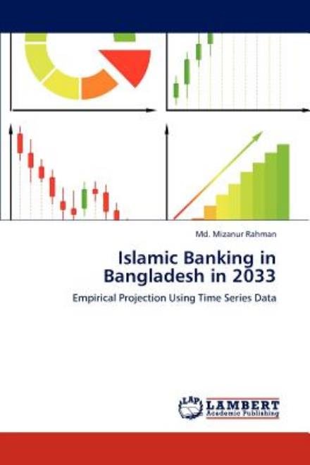 Islamic Banking in Bangladesh in 2033: Empirical Projection Using Time Series Data - Md. Mizanur Rahman - Kirjat - LAP LAMBERT Academic Publishing - 9783659000157 - perjantai 13. huhtikuuta 2012