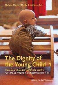 Cover for Michaela Gloeckler · The The Dignity of the Young Child, Vol. 1: How can we keep the young child healthy? Care and up-bringing in the first three years of life (Paperback Book) (2021)