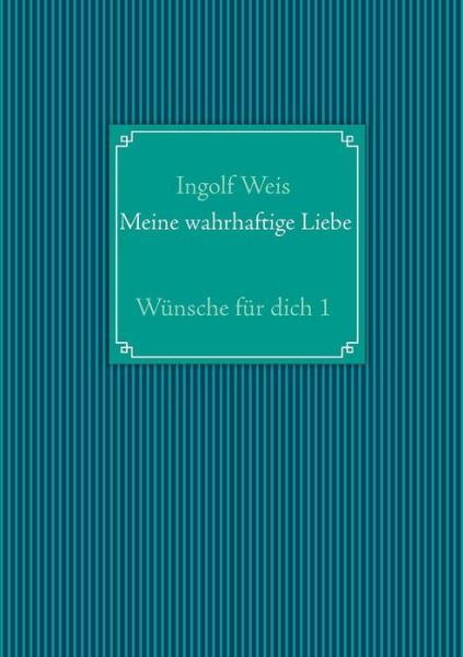 Meine Wahrhaftige Liebe - Ingolf Weis - Bücher - Books On Demand - 9783732244157 - 21. Mai 2013