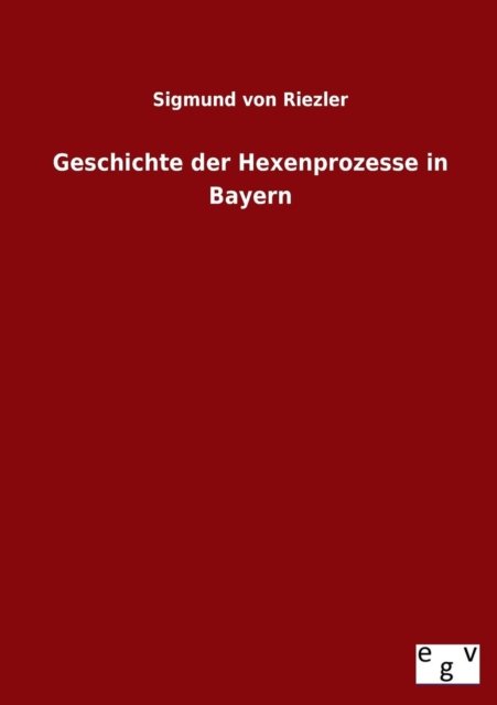 Cover for Sigmund Von Riezler · Geschichte Der Hexenprozesse in Bayern (Paperback Book) [German edition] (2013)