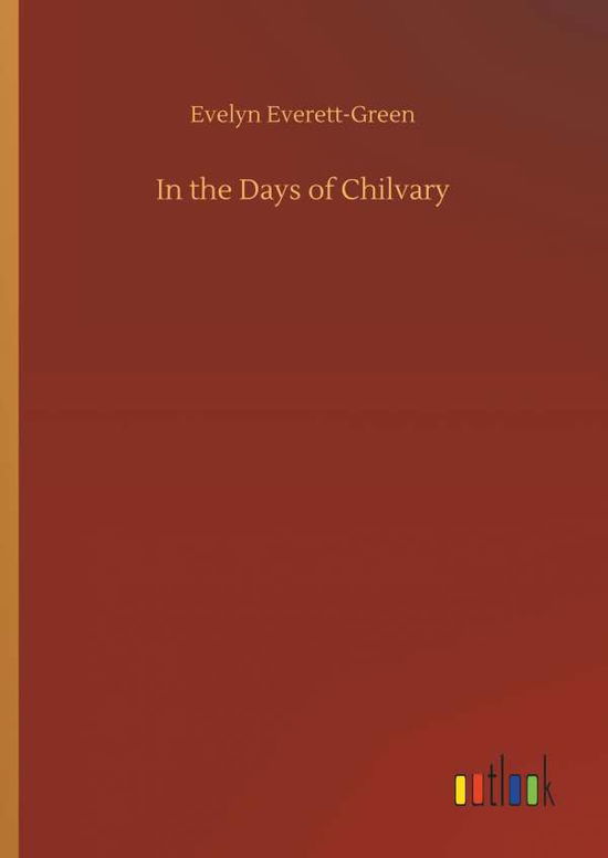 In the Days of Chilvary - Evelyn Everett-Green - Kirjat - Outlook Verlag - 9783734055157 - perjantai 21. syyskuuta 2018