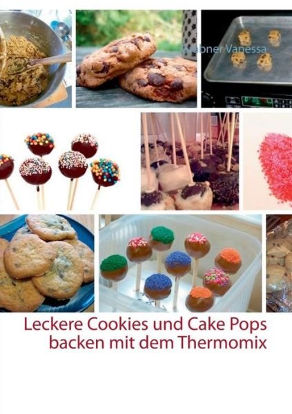 Cover for Grabner Vanessa · Leckere Cookies Und Cake Pops Backen Mit Dem Thermomix (Paperback Book) [German edition] (2014)