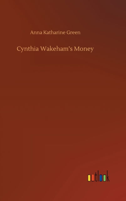 Cover for Anna Katharine Green · Cynthia Wakeham's Money (Hardcover Book) (2020)