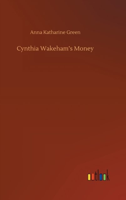 Cover for Anna Katharine Green · Cynthia Wakeham's Money (Hardcover bog) (2020)