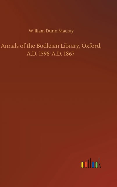 Cover for William Dunn Macray · Annals of the Bodleian Library, Oxford, A.D. 1598-A.D. 1867 (Hardcover Book) (2020)