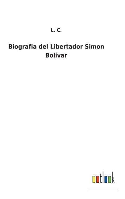 Cover for L C · Biografia del Libertador Simon Bolivar (Innbunden bok) (2022)