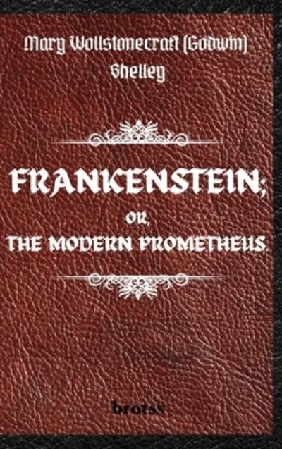 Cover for Mary Shelley · FRANKENSTEIN; OR, THE MODERN PROMETHEUS. by Mary Wollstonecraft (Godwin) Shelley: ( The 1818 Text - The Complete Uncensored Edition - by Mary Shelley ) Hardcover (Gebundenes Buch) (2021)