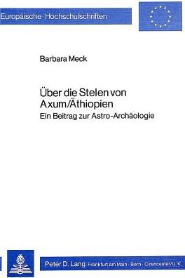 Cover for Barbara Meck · Ueber Die Stelen Von Axum / Aethiopien: Ein Beitrag Zur Astro-Archaeologie - Europaeische Hochschulschriften / European University Studie (Paperback Book) (1979)