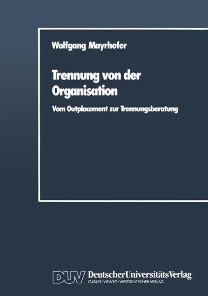 Cover for Mayrhofer, Dr Wolfgang (University of Toronto) · Trennung Von Der Organisation: Vom Outplacement Zur Trennungsberatung (Paperback Book) [1989 edition] (1989)