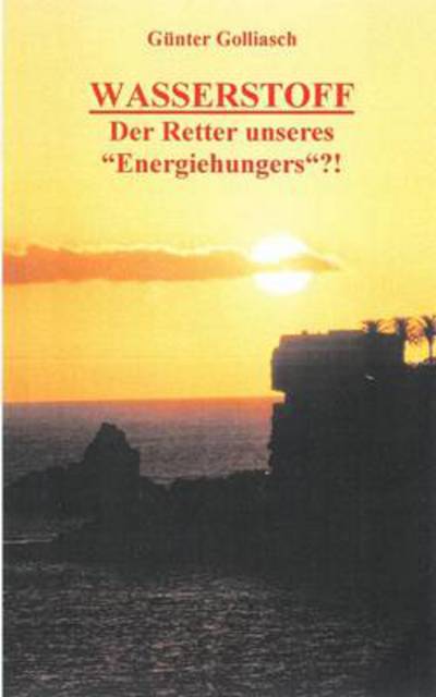 Cover for Gunter Golliasch · Wasserstoff - Der Retter unseres Energiehungers?! (Paperback Book) [German edition] (2000)