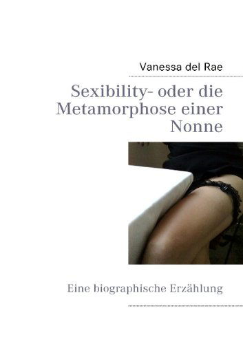 Cover for Vanessa Del Rae · Sexibility- Oder Die Metamorphose Einer Nonne (Paperback Book) [German edition] (2008)