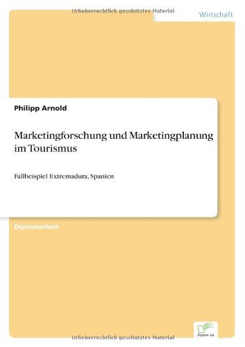 Marketingforschung und Marketingplanung im Tourismus: Fallbeispiel Extremadura, Spanien - Philipp Arnold - Bøger - Diplom.de - 9783838696157 - 3. juni 2006