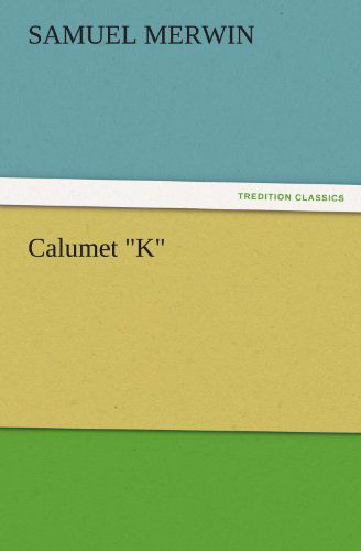Calumet "K" (Tredition Classics) - Samuel Merwin - Livros - tredition - 9783842486157 - 30 de novembro de 2011