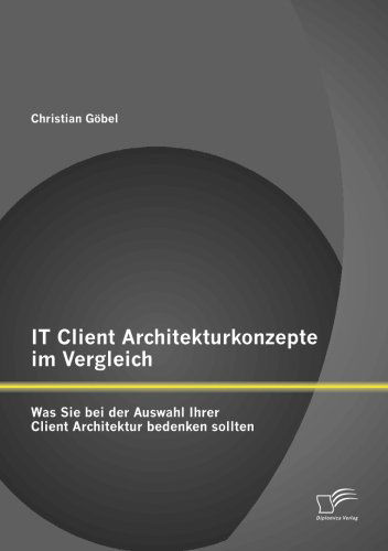 Cover for Christian Goebel · IT Client Architekturkonzepte im Vergleich: Was Sie bei der Auswahl Ihrer Client Architektur bedenken sollten (Paperback Book) [German edition] (2014)