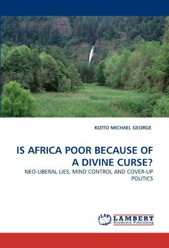 Cover for Kizito Michael George · Is Africa Poor Because of a Divine Curse?: Neo-liberal Lies, Mind Control  and Cover-up Politics (Paperback Book) (2010)
