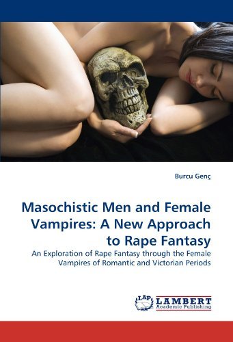 Cover for Burcu Genç · Masochistic men and Female Vampires: a New Approach to Rape Fantasy: an Exploration of Rape Fantasy Through the Female Vampires of Romantic and Victorian Periods (Taschenbuch) (2011)