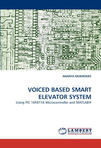 Cover for Ananya Mukherjee · Voiced Based Smart Elevator System: Using Pic 16f877a Microcontroller and Matlab® (Paperback Book) (2011)