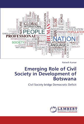 Emerging Role of Civil Society in Development of Botswana: Civil Society Bridge Democratic Deficit - Rakesh Kumar - Książki - LAP LAMBERT Academic Publishing - 9783844354157 - 5 grudnia 2011