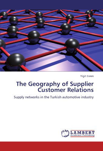 The Geography of Supplier Customer Relations: Supply Networks in the Turkish Automotive Industry - Yigit Evren - Bøger - LAP LAMBERT Academic Publishing - 9783846545157 - 28. december 2011
