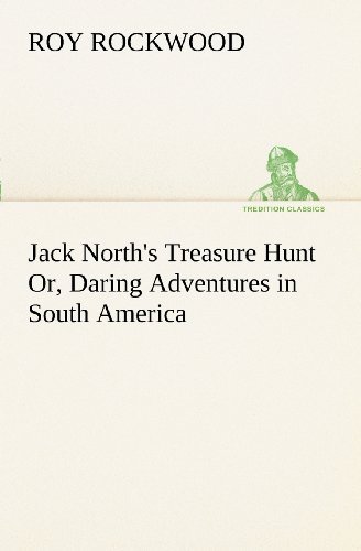 Jack North's Treasure Hunt Or, Daring Adventures in South America (Tredition Classics) - Roy Rockwood - Books - tredition - 9783849151157 - November 27, 2012