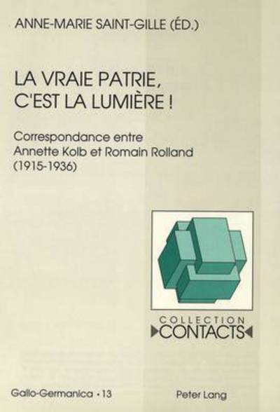 Cover for Annette Kolb · La Vraie Patrie, C'Est La Lumiere: Correspondance Entre Annette Kolb Et Romain Rolland (1915-1936). Documents Reunis Par Anne-Marie Saint-Gille - Contacts (Paperback Book) (1995)