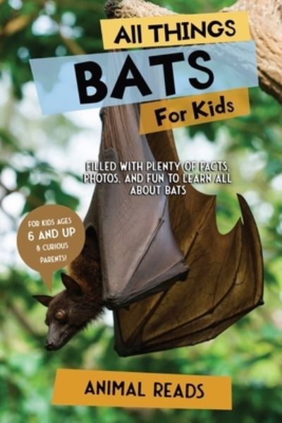 Cover for Animal Reads · All Things Bats For Kids: Filled With Plenty of Facts, Photos, and Fun to Learn all About Bats (Paperback Book) [Large type / large print edition] (2022)