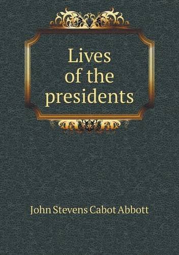 Cover for John S. C. Abbott · Lives of the Presidents (Paperback Book) (2013)
