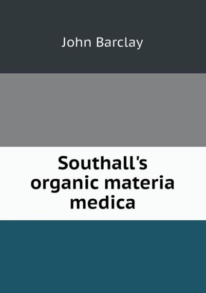 Cover for John Barclay · Southall's Organic Materia Medica (Paperback Book) (2013)